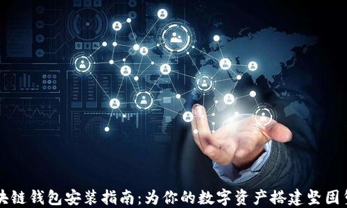 
区块链钱包安装指南：为你的数字资产搭建坚固堡垒