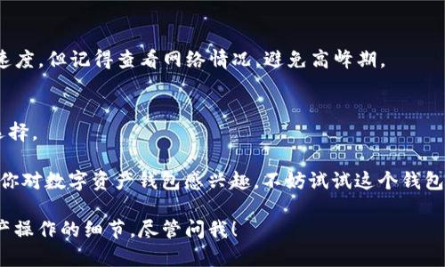 是的，ImToken 钱包支持 USDT。ImToken 是一款多链数字资产钱包，用户可以在其中存储、管理多种数字货币，包括 USDT（泰达币）。如果你想在 ImToken 中使用 USDT，以下是一些相关的信息和步骤。

什么是 USDT？
USDT 是一种稳定币，旨在将其价值与美元挂钩，使其成为数字货币市场中的重要参与者。由于其稳定性，USDT 被广泛用于交易、转账和作为价值存储工具。在许多数字货币交易平台上，USDT 也常被作为报价货币。

如何在 ImToken 中创建 USDT 钱包
在 ImToken 中创建 USDT 钱包是一个相对简单的过程。只需遵循以下几个步骤：
ol
    li下载并安装 ImToken：首先，你需要在手机应用商店下载 ImToken 钱包应用，并进行安装。/li
    li注册账户：打开应用后，可以选择注册新账户或恢复已有钱包。建议备份助记词，以防丢失账户。/li
    li添加 USDT 钱包：在主界面中，点击“添加钱包”，选择“USDT”进行添加。系统会自动为你生成一个以太坊地址（因为 USDT 通常运行在以太坊网络上）。/li
    li充值 USDT：你可以通过交易所转账或其他方式将 USDT 充值到你的 ImToken 钱包中。/li
/ol

USDT 的转账与交易
在 ImToken 中，转账和交易 USDT 也相对容易。你可以通过以下步骤完成转账：
ol
    li选择 USDT 钱包：在 ImToken 主界面中，找到你的 USDT 钱包。/li
    li点击“转账”按钮：输入你要转账的 USDT 数量和接收方的地址。/li
    li确认交易信息：确保要转账的数量和接收方地址无误，稍后可以提交交易。/li
    li完成转账：交易完成后，你可以在交易记录中查看相关信息。/li
/ol

USDT 的安全性
在处理数字资产时，安全性是至关重要的。ImToken 提供了多重保护措施，包括：
ul
    li私钥控制：用户的私钥保存在本地设备中，不会上传至服务器，能够确保资产安全。/li
    li助记词备份：在创建钱包时，用户会得到一组助记词，丢失助记词可能导致无法访问钱包，切记妥善保管。/li
    li双重身份验证：可以为账户设置额外的安全措施，从而增加保护层。/li
/ul

常见问题解答

h41. 如果我丢失了助记词，该怎么办？/h4
很遗憾，助记词是恢复钱包的唯一方式。如果没有助记词，恢复钱包几乎是不可能的。

h42. USDT 网络拥堵怎么办？/h4
如果以太坊网络拥堵，转账可能会变得缓慢。你可以选择提高交易费用，以加快转账速度。但记得查看网络情况，避免高峰期。

h43. ImToken 是否支持其他稳定币？/h4
除了 USDT，ImToken 还支持多种其他稳定币，如 USDC 等，用户可根据需要进行选择。

总之，ImToken 是一款功能强大而且易于使用的钱包，适合存储和管理 USDT。如果你对数字资产钱包感兴趣，不妨试试这个钱包！同时，别忘了定期备份你的助记词，毕竟谁还没点小烦恼呢？

希望这能帮到你，如果你有任何其他相关问题，如如何使用 USDT 或者其它数字资产操作的细节，尽管问我！