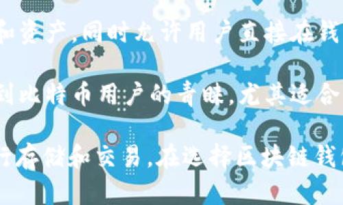 区块链钱包市场在近年来迅速发展，涌现出众多品牌和公司。以下是一些知名的区块链钱包品牌：

1. **Coinbase Wallet** - 作为一个用户友好的区块链钱包，Coinbase Wallet不仅支持多种加密货币，而且与Coinbase交易所紧密集成。

2. **Exodus** - Exodus是一款非常受欢迎的桌面和移动钱包，以其漂亮的用户界面和强大的功能而闻名。它支持多种加密货币，并允许用户方便地交换资产。

3. **MetaMask** - 虽然最初是为以太坊设计的，MetaMask现已支持多种区块链。它主要是一个浏览器扩展，允许用户轻松与去中心化应用（DApps）互动。

4. **Trust Wallet** - Trust Wallet是Binance官方推出的钱包，提供了多种加密资产的支持和去中心化交易所的直接访问。

5. **Ledger** - Ledger主要以硬件钱包而闻名，提供高安全性的离线存储解决方案。Ledger Live应用程序也允许用户管理其加密资产。

6. **Trezor** - Trezor是另一款知名的硬件钱包，提供非常安全的存储方式，支持多种加密货币。

7. **Atomic Wallet** - Atomic Wallet具有去中心化和多币种的特色，允许用户在钱包内直接进行加密货币的交换。

8. **Mycelium** - Mycelium是一个专注于比特币的移动钱包，以其强大的隐私功能和易用性受到用户喜爱。

9. **Guarda** - Guarda是一个多功能钱包，支持多种区块链和资产，同时允许用户直接在钱包内交换资产。

10. **Electrum** - Electrum以其快速和轻量级的特点而受到比特币用户的青睐，尤其适合高级用户。

这些钱包各具特色，用户可以根据自己的需求选择合适的钱包进行存储和交易。在选择区块链钱包时，安全性、用户体验和支持的资产种类是需要重点考虑的因素。