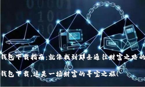比特币钱包下载指南：就像找到那条通往财富之路的金钥匙

比特币钱包下载，这是一场财富的寻宝之旅！