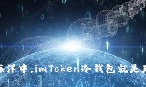 在数字货币的海洋中，imToken冷钱包就是那座安全的灯塔
