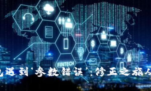 “当数字钱包遇到‘参数错误’：修正之旅从这里开始！”