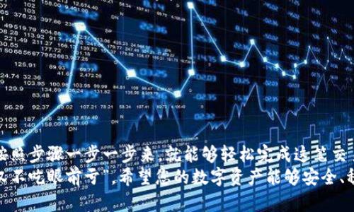 将 USDT 转到 TP 钱包的过程相对简单，但为了确保所有步骤清晰明了，我将为您详细介绍每一步骤，并确保您能够顺利完成这笔转换。如果您有任何疑问或者需要补充的部分，都可以随时询问。

步骤一：准备工作
在开始之前，请确保您已经具备以下条件：
ul
    li一个有效的 TP 钱包。您需要在手机或电脑上下载并安装 TP 钱包应用。/li
    li一些 USDT，这意味着您应该有其他电子钱包或交易平台上持有的 USDT。/li
    li对比特币网络和交易费用有一些了解，虽然这一步可能不太必要，但了解这些可以帮助您更好地管理您的数字资产。/li
/ul

步骤二：获取 TP 钱包地址
第一步是获取您的 TP 钱包地址。这个地址是一个非常重要的串码，类似于您的银行账户号码，没有这个地址，您的 USDT 就无法到达 TP 钱包。
在 TP 钱包应用中，您可以找到“充值”或者“接收”选项。点击它，然后选择 USDT，系统会显示您的钱包地址。通常这个地址是以 “0x” 或者其他字母开头的字符串，也可能有二维码供您扫描。

步骤三：登录您的交易平台
接下来，您需要登录您持有 USDT 的交易平台。无论您是通过 Binance、Huobi、还是其他平台操作，首先确保您的账户处于安全状态，建议使用双因素认证（2FA）来保护账户。

步骤四：发起转账
一旦您成功登录，找到“提现”或者“转账”选项。输入您的 TP 钱包地址，也就是在上一步中获取的地址。务必核对无误，因为如果地址输入错误，您的资金将会丢失。
在提现页面，您还需要输入要转账的 USDT 数量。此时，记得查看平台的提现费用，有些平台会收取少量手续费，影响您最终到账金额。

步骤五：确认交易
在确认之前，请再三检查一下所有的细节，包括目标地址和转账金额。确保没有任何拼写错误，确保您是在正确的网络上进行操作。记得，谁还没点小烦恼呢，输入错误的地址可是一个“大雷”！
确认无误后，提交您的提现申请。大部分交易平台会发送一封确认电子邮件，您需要点击邮件中的链接来确认这笔交易。

步骤六：等待交易完成
一旦您确认了提现，接下来的工作就是等待。USDT 在以太坊上通常会在几分钟内到账，但根据网络的繁忙程度，可能会有些延迟。
您可以在 TP 钱包应用中查看是否到账。通常应用会有一个“交易记录”功能，您可以在这里查看到您的交易状态。

步骤七：确认到账
最后一步，确保您的 USDT 已经成功到账 TP 钱包。打开钱包，查看 USDT 的余额，确认后就可以尽情使用了！

常见问题解答
在这个过程中，您可能会遇到一些常见问题，我为您整理了一些可能的困惑：
ul
    li如果我输入了错误的地址会发生什么？/li
    那可能代表您的资金很难被找回，直接消失在区块链的深渊里。在这些情况下，有些平台可能无法提供任何帮助。
    
    liUSDT 和我用的其他币种有什么不同？/li
    USDT 是一种稳定币，其价值通常与美元挂钩，因此相对其他波动剧烈的币种来说更稳定。
    
    li如何保证我的交易安全？/li
    确保使用具备良好声誉的交易平台，并且为您的账户增加多重保护措施，如双重认证。
/ul

总结
通过以上步骤，您应该能够顺利将 USDT 转到 TP 钱包。尽管过程听起来可能有些繁琐，但只要按照步骤一步一步来，就能够轻松完成这笔交易。刚开始接触加密货币的人难免会有些小紧张，但随着经验的积累，这些操作会变得越来越简单。
如果您在转账的过程中还有其他问题，您可以随时搜索一下网络，或者向你的朋友求助，毕竟“好汉不吃眼前亏”。希望您的数字资产能够安全、稳定地增值！