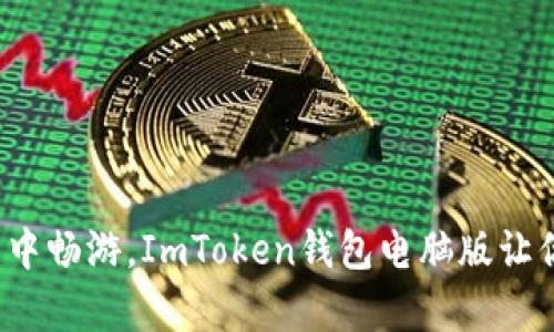 在数字资产海洋中畅游，ImToken钱包电脑版让你的财富更安全！