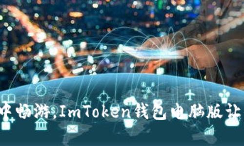 在数字资产海洋中畅游，ImToken钱包电脑版让你的财富更安全！