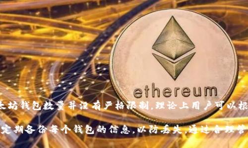 ImToken是一个数字资产钱包，用户可以在其中创建多个以太坊钱包。实际上，ImToken允许用户创建的以太坊钱包数量并没有严格限制，理论上用户可以根据需要创建多个钱包。不过，具体的数量可能会受到设备存储、应用性能和用户管理的便利性等因素的影响。

每个钱包都是独立的，用户需要妥善管理其私钥和助记词，以确保资产的安全。如果需要创建多个钱包，建议定期备份每个钱包的信息，以防丢失。通过合理管理，用户可以创建并使用多个以太坊钱包，满足不同的投资需求和使用场景。