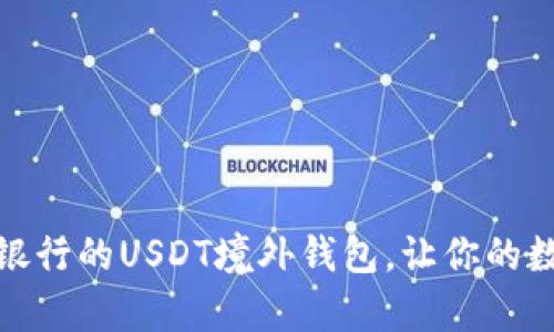 像有了一个随身银行的USDT境外钱包，让你的数字资产畅游全球