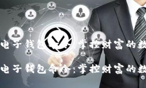 比特币电子钱包命令：掌控财富的数字护照

比特币电子钱包命令：掌控财富的数字护照