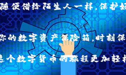 jiaotongimToken冷钱包添加USDT的简单指南/jiaotong  
imToken, 冷钱包, USDT, 加载/guanjianci  

什么是imToken冷钱包？
在数字货币的世界里，安全存储你的资产是非常重要的。imToken是一个热门的数字货币钱包，其特点是安全性高、使用便捷，常被用户称为“数字资产的保险箱”。就像把你的金银财宝隐藏在一个牢固的金库里，imToken帮助你保护每一分钱，特别是像USDT这样的稳定币。

USDT是如何工作的？
在进入如何添加USDT之前，首先我们要了解USDT。USDT（Tether）是一种锚定美元的稳定币，1 USDT通常等于1美元。它就像是数字世界里的“法定货币”，使你能够更容易地进行交易和投资，减少加密货币市场的波动影响。

为什么选择使用imToken冷钱包？
想必你一定听过这样一句话：“没有什么比安全更重要。”在数字货币交易中，安全性尤为重要。imToken冷钱包不仅提供了私钥自我托管的优点，而且支持多种资产的管理，就好比一个多功能的保险柜。你可以在里面安全地存储各种数字资产，比如比特币、以太坊以及USDT等。

如何在imToken冷钱包中添加USDT
好了，进入我们今天的重点：如何在imToken冷钱包中添加USDT。这就像是在家里摆放一幅画，步骤简单明了，接下来我们就一步步来。

h4步骤一：下载并安装imToken/h4
首先，如果你还没有下载imToken钱包，请务必首先前往官方渠道下载并安装应用程序。这样的事情就像你去买一个保险箱，必须确保是正规的，不然小偷也许会悄悄溜进来。

h4步骤二：创建或导入钱包/h4
打开imToken后，你可以选择创建一个新钱包或导入已有的钱包。如果是新手用户，建议创建新钱包，并确保有一个复杂但又易于记忆的密码。就像在锁你的金库一样，安全性很重要！

h4步骤三：添加USDT资产/h4
现在我们正式进入添加USDT的部分，首先在钱包主界面点击“资产”，进入资产页面。在这里，你会看到一个“添加资产”的选项。是不是觉得和添加新朋友一样简单？不过这里可没有约定见面的烦恼。

h4步骤四：选择USDT/h4
在添加资产的界面，找到USDT。imToken提供了多种资产选择，就像你在超市里挑选商品一样。确认你选择的是Tether USDT，不要选错了哦！

h4步骤五：添加并确认/h4
选择USDT后，点击“确认”。在这一瞬间，就如同把你的画框精美地挂上了墙，心里满是成就感。你会看到USDT在你的资产列表中出现，意味着你的添加成功了！

小贴士：USDT的存取款
在imToken中添加USDT后，你可能会想如何进行存款和取款。你可以通过交易到其他钱包或提取到交易所进行兑换。就像你把金库里的财宝拿出来，给你的朋友买个咖啡，或者存入银行赚取利息。

注意事项
当然，在使用imToken冷钱包过程中也有一些小小的注意事项。比如，务必保护好你的私钥和助记词，千万不要泄露给他人。就好比你不会把家中钥匙随便借给陌生人一样，保护好自己的数字财富才是王道。

总结
通过上述步骤，我们成功地在imToken冷钱包中添加了USDT。无论你是新手还是有经验的用户，imToken都能为你提供便利和安全的管理体验。就像你的数字资产保险箱，时刻保持安全守护。希望这篇指南能够帮助到你，祝你在数字货币的世界里如鱼得水，赚得金银满盆！谁还没点小烦恼呢？只要小心翼翼，生活总会美好如初。

最重要的是，愿你的每一笔交易都能如愿以偿，顺顺利利！如果有任何疑问，可以随时翻阅官方文档或进行社区讨论，大家一起分享经验，都是为了让这个数字货币的旅程更加轻松愉快。