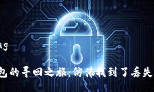 jiaocheng

“失落钱包的寻回之旅：仿佛找到了丢失的宝藏！”