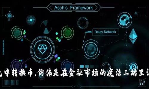 在imToken钱包中转换币，仿佛是在金融市场的魔法工坊里调制独特的饮品