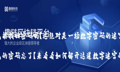 IM钱包能找回密码吗？这绝对是一场数字密码的迷宫探险！

IM钱包的密码忘了？来看看如何解开这道数字迷宫的密码！