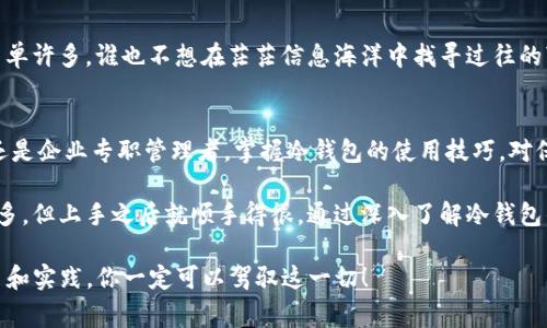 关于“im冷钱包如何转账”这一问题，我们可以从几个方面进行探讨，包括冷钱包的定义、转账操作步骤及注意事项等内容。下面是详细的介绍：

什么是冷钱包？
冷钱包是一种将加密货币存储在离线环境中的工具，意在提高安全性。想象一下，冷钱包就像是一座藏宝箱，只有在需要的时候才会把宝藏取出来，平常它都躲在安全的地方，防止被不法分子偷走。你可以通过冷钱包来保存你的加密资产，远离网络的风险。

冷钱包的类型
冷钱包一般分为硬件钱包和纸钱包。硬件钱包是一种专用设备，可以存储你的私钥，而纸钱包则是在纸上打印出你的公钥和私钥，形象地说，就是把密码写在纸上，然后藏在你自己安全的地方。

为何选择冷钱包？
选择冷钱包的理由非常简单：安全！现在网络攻击无处不在，谁还敢把自己的加密资产放在交换所上呢？冷钱包使你的资产远离黑客的攻击，就像把金条埋在自家后院，而不是放在显眼的保险柜里。

如何使用im冷钱包进行转账？
使用im冷钱包进行转账的步骤相对简单，但需要小心翼翼。下面我们来详细介绍一下操作流程：

h4步骤一：连接硬件钱包/h4
如果你使用的是硬件冷钱包，首先需要将其连接至你的计算机或手机。很多硬件钱包都要求用户下载专用的软件，通过二者的配合来管理资产。想象一下，这就像打开了藏宝箱的锁，才能见到那闪闪发光的金条。

h4步骤二：选择转账功能/h4
在钱包软件中找到转账或者发送资产的选项。这里要注意的是，不同的钱包界面可能略有不同，但大体功能是一致的。一旦你进入了发送页面，就像准备在超市结账一样，那种小激动是无法抵挡的。

h4步骤三：输入接收地址/h4
输入你想转账的目标地址。这很重要，因为一旦地址错误，你的资产可能会“迷路”，想把它找回来可就难了，谁还想好端端地给别人送钱呢？所以，这里务必要精确。

h4步骤四：输入转账金额/h4
接下来，输入你想要转账的金额，确认无误后，点击发送按钮。这一步就像你决定在聚会上点什么饮料一样，一不小心选错，可能就得尴尬应付了。

h4步骤五：确认交易/h4
在发送之前，系统通常会要求你再次确认交易信息。不妨想象自己在填写支票，确认每一个数字都准确无误后，才能安心签名。这一步是确保资金安全的关键。

h4步骤六：完成转账/h4
确认后，交易将会被广播到区块链网络中。此时，你可以稍作等待，确保交易被确认。在这段时间里，就像等待自己心仪的快递到来，期待与兴奋交织着。

转账过程中的注意事项
在进行冷钱包的转账时，有几个注意事项不可忽视：

h41. 保持冷钱包安全/h4
冷钱包虽安全，但如果你的硬件设备丢失或被盗，私钥被他人获取，所有资产就都是“暴露”的状态。因此，确保在一个安全的地方保存你的冷钱包是至关重要的。

h42. 核对信息/h4
发送资产前一定要多次核对接收地址和转账金额，任何小的错误都可能导致大损失。想象一下，因为一个小小的输入错误，钱包里的“金子”就此转到了别人的口袋，心里肯定是五味杂陈。

h43. 关注网络手续费/h4
在转账时，网络手续费（也称为Gas费用）可能会随网络拥堵状况有所不同。记得在转账时留意这部分费用，因为它会影响到你最后收到的金额。

h44. 保留转账记录/h4
转账完成后，保留好转账记录，以备不时之需。如果以后需要进行查询或证明，准确的记录将会让事情简单许多，谁也不想在茫茫信息海洋中找寻过往的“足迹”。

小结：冷钱包转账的智慧
冷钱包转账操作起来并不复杂，但背后却意味着一系列的安全意识与责任感。无论是作为个人投资者还是企业专职管理者，掌握冷钱包的使用技巧，对保障资产的安全至关重要。就像经营一份事业，前期的谨慎管理将决定后续的成功与否。

虽然冷钱包的操作看似繁琐，但经过几次实践后你会发现，其实这些步骤就像做一道菜，虽然材料准备多，但上手之后就顺手得很。通过深入了解冷钱包的使用，掌握转账的技巧，你就能在这个加密货币的世界中如鱼得水，不再是个小白了。

最后，祝愿每一个加密妥善保管自己的“金子”，在数字化海洋中安全航行，谁还没点小烦恼呢？只要学习和实践，你一定可以驾驭这一切！