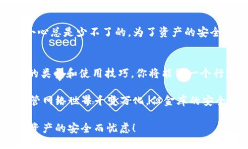   USDT冷钱包：安全存储的“金库”，让你的数字资产无忧无虑！ / 

 guanjianci USDT冷钱包, 数字货币存储, 加密资产安全, 冷钱包推荐 /guanjianci 

什么是冷钱包？
在数字货币的世界里，冷钱包就像一个专属的金库，安全又隐秘。与热钱包不同，冷钱包并不连接互联网，因此更难受到黑客攻击。想象一下，把你的钱藏在一个保险柜里，而不是放在一个光明正大的银行账户里，冷钱包如同你私人的金库，让你的数字资产远离纷扰。

为什么选择冷钱包存储USDT？
USDT（Tether）作为一种稳定币，旨在将数字货币的波动性降到最低。但即便如此，数字资产的安全性依然是个大问题。选择冷钱包存储USDT，这就像选择了一套极其结实的盔甲，保护着你的资产免受黑客和恶意软件的伤害。

谁还没点小烦恼呢？常常听说有人因为钱包被黑而损失惨重，还不如把资产放在一个“无网络”的地方，这样就能安心做自己的事情了。

USDT冷钱包的类型
冷钱包的类型多种多样，选对合适的方式，才能如同找到一把合适的钥匙，打开你资产的金库。

h41. 硬件钱包/h4
说到冷钱包，大家首先想到的可能是硬件钱包。市面上有诸如Ledger Nano S、Trezor等各种品牌的硬件钱包，它们就像是数字世界中的USB驱动器。不连接互联网时，它们储存私钥，确保你的资金安全。

硬件钱包的优点是安全性极高，就好像你拥有了一个在网络世界中防弹的保险箱。然而，花了一两百美元的前期投入是不是让你觉得心理平衡啊？