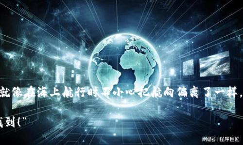 在使用imToken钱包进行转账时，出现地址错误可能会让人感到紧张和困惑，就像在海上航行时不小心把航向偏离了一样。但别担心，本文将为你详细介绍如何处理这个问题，并给出一些实用的建议。 

“imToken的钱包转账就像开车，导航错误会到达偏远山区，但解决方案总能找到！”