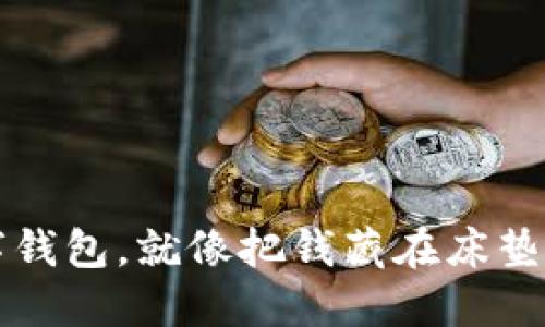 把比特币放进数字钱包，就像把钱藏在床垫下，谁说不能生钱？