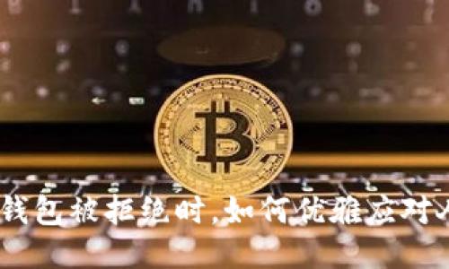“当你的imtoken钱包被拒绝时，如何优雅应对人脸认证的尴尬？”