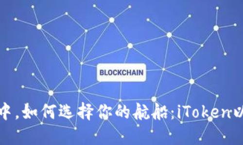 在数字资产的海洋中，如何选择你的航船：iToken以太坊钱包下载指南