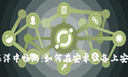 在数字资产的海洋中畅游：如何在安卓设备上安装imToken钱包