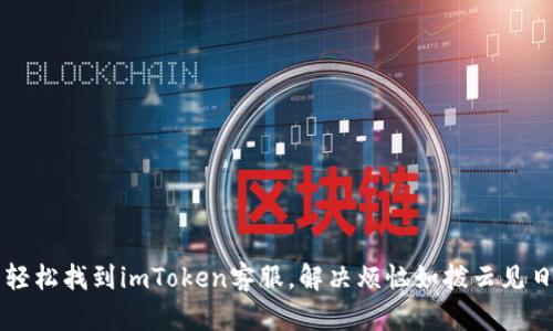 轻松找到imToken客服，解决烦恼如拨云见日