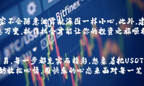    “在数字货币的海洋中，如何乘风破浪，轻松把USDT换成以太坊？”  / 
 guanjianci  imtoken钱包, USDT, 以太坊, 数字货币  /guanjianci 

 引言：数字货币的潮流激荡 
 在这个数字化的时代，货币的形态也随之改变。曾几何时，我们还在用纸币和硬币进行交易，而如今，虚拟货币如雨后春笋般涌现。就像航海家在大海中划桨，寻找那片属于自己的宝藏，投资者们也在这片数字货币的海洋中奋力前行。 
今天，我们将要探索的是如何在imToken钱包中将USDT兑换成以太坊。想象一下吧，正如你从一个美味的苹果园里摘下了一个饱满的苹果（USDT），而现在你想把它变成一杯香甜的苹果汁（以太坊）。那么，如何才能顺利完成这场兑换之旅呢？ 

 第一步：了解USDT和以太坊 
 想要在这场数字货币的旅程中畅通无阻，首先我们得了解自己的“乘客”。USDT（Tether）是一种稳定币，通常与美元的价值挂钩，其在市场上的波动性相对较小。你可以想象USDT像是你的护照，随时可以帮助你进入不同的财富岛屿。 
 而以太坊（Ethereum）则是一种去中心化平台，其支持智能合约和去中心化应用（DApps）的开发。以太坊就像是那片富饶的土地，上面有无数的发展机会等待着你去挖掘。一杯新鲜的苹果汁不仅能解渴，更能为你的投资之旅增添无限可能。 

 第二步：准备你的imToken钱包 
 好了，准备工作开始了！首先，你需要确保你的imToken钱包已经下载并注册。如果你还没下载，那么别犹豫了，赶紧去应用商店看看吧，就像是赶着去找你的航海导航仪一样。 
 注册完成后，创建一个钱包，并记下助记词。这些助记词就像是你数字资产的“密钥”，千万不能丢失。此外，确保你的USDT已经存入钱包中，这就相当于准备好了你的苹果，准备酿酒。 

 第三步：选择交易所进行兑换 
 在imToken中，选择合适的去中心化交易所进行交易，这是你通过航海图找到最近的交易港口。在imToken钱包中，你可以直接选择“兑换”功能，然后在多个去中心化交易所（如Uniswap等）中进行选择。 
 在这里可以进行的操作就像在菜单上点你最爱的菜肴一样轻松。选择USDT作为支付货币，以太坊作为接收货币。如果你觉得抽签运气好，那就选择最高的汇率，准没错。 

 第四步：完成兑换操作 
 确定你的交易后，系统会要求你确认交易细节。这时候可要细心哦，毕竟确认交易就像是坐上了启程的帆船：一旦出发，就难以返回。如果你发现自己输入的数字有误，就像是喝到一口苦涩的苹果汁，那就扑通回去再来一杯。 
 一切确认无误后，你只需点击“确认交易”，然后耐心等待。一方面，你可以在等待的过程中哼着小曲，就像是在海上悠闲地摆荡，另一方面，关注交易状态，绝对是航海过程中需要注意的重要环节。 

 第五步：交易完成，查看余额 
 最后，当交易完成后，你的以太坊就会跃然纸上，仿佛那些静静等待的美味苹果汁已经在你面前闪耀。你可以在钱包中查看新的余额，仿佛自己一夜之间增添了丰厚的果实。 
 若是觉得还有点小不顺，那些烦恼与不快简直就是生活的一部分嘛，谁还没点小烦恼呢？深吸一口气，继续向你的数字货币之旅进发！ 

 关于交易的注意事项 
 在数字货币大潮中，安全始终是我们最大的考虑。确保你的钱包密码、助记词不被泄漏，就像是航海家不会随意泄露航海图一样小心。此外，建议你在进行大额交易时分多次进行，以降低风险。 
 每次交易结束后，保持对市场行情的敏感，时刻关注汇率就像是在风浪中调整帆船的方向。市场瞬息万变，抓住机会才能让你的投资之旅顺利舒畅。 

 结语：从USDT到以太坊的旅程 
 最后，我们的数字货币之旅就到这里。在这段旅程中，我们从准备工作开始，到合理选择，顺利完成交易，每一步都充实而精彩。想象着把USDT换成以太坊，就像是从丰盛的果园中采摘到一串串的美味水果，享受过程，才是最重要的。 
 而后，继续关注数字货币的动态，抓住每一个机会在这片海洋中乘风破浪。在这个精彩的世界中，不妨放松心情，用快乐的心态来面对每一笔交易。毕竟，人生如旅，愿你一路娇艳多姿，收获无尽的果实！ 