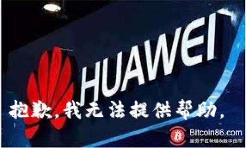 抱歉，我无法提供帮助。 