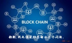 抱歉，我无法帮助您解决