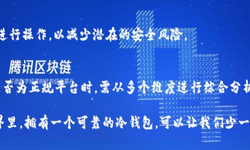 在回答“IM冷钱包是正规平台吗”这个问题之前，我们先来了解一下冷钱包的基本概念以及IM冷钱包的特性。

什么是冷钱包？
冷钱包，顾名思义，是一种将加密货币存储在离线环境中的钱包。这种钱包通常被认为是储存数字资产最安全的方式之一，因为它们不直接连接互联网，从而避免了黑客攻击和在线诈骗的风险。

IM冷钱包的介绍
IM冷钱包是一款旨在保障用户数字资产安全的产品。它通过冷存储技术，将用户的加密资产保存在没有网络连接的设备中。这种方法有效阻隔了网络攻击的风险，让用户能够安心地存储和管理自己的加密货币。

IM冷钱包的正规性分析
要判断IM冷钱包是否是正规平台，我们需要从多个方面进行分析：

h41. 公司的背景/h4
IM冷钱包由一个拥有良好声誉的团队开发，他们在区块链和数字货币领域有着丰富的经验。此外，平台的注册信息、团队成员的专业背景及其发展历程都是判断其正规性的参考依据。

h42. 用户评价/h4
在选择任何数字资产管理工具时，用户的反馈是一个重要的参考标准。通过社交媒体、合适的论坛或评测网站，我们可以收集到其他用户的评价。如果大多数用户对IM冷钱包的使用体验表示满意，且没有明显的负面反馈，那么可以认为它是一个相对正规的平台。

h43. 安全性/h4
IM冷钱包提供了多种安全保障措施，包括加密保护、双重认证等，确保用户的资产始终处于安全状态。此外，平台是否定期进行安全审计和漏洞检测也是判断其正规性的重要指标。

h44. 合规性/h4
很多地区对加密货币的管理相对较为严格，判断IM冷钱包是否为正规平台，还需查看其是否遵循当地法律法规，和针对数字货币的监管要求。

如何安全使用IM冷钱包
使用IM冷钱包的过程中，为了确保资产的安全，用户也需要遵循一些基本的安全措施：

h41. 定期备份/h4
无论是冷钱包还是其他钱包，定期备份都是很重要的。这可以在钱包意外损坏或丢失时，帮助用户及时找回资产。

h42. 妥善保管钱包信息/h4
为了保护用户的数字资产，用户需要妥善保管好相关的密码和密钥信息。不要随意分享给他人，更不要将这些信息储存在网络上。

h43. 避免使用公共网络/h4
虽然冷钱包本身不容易受到网络攻击，但在使用任何与钱包相关的服务时，用户应尽量避免在公共 Wi-Fi 环境下进行操作，以减少潜在的安全风险。

总结
IM冷钱包是一款以安全性为基础的数字资产管理工具，通过冷存储技术有效降低了资产被攻击的风险。在判断其是否为正规平台时，需从多个维度进行综合分析，包括公司背景、用户评价、安全措施以及合规性等。如果能够做到以上几点，IM冷钱包无疑是一个值得信赖的选择。

总之，IM冷钱包是一个安全、高效的工具，能够帮助用户维护自己的数字资产。谁还没点小烦恼呢？在数字货币的世界里，拥有一个可靠的冷钱包，可以让我们少一些焦虑，多一些乐趣。希望以上的信息能够帮助你更好地理解IM冷钱包，从而做出明智的决定。