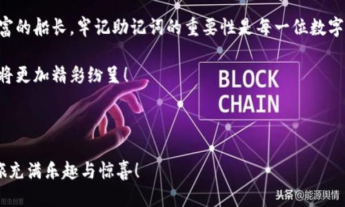 保护你的比特币钱包助记词，就像护航一艘海上航行的船只
比特币, 钱包, 助记词, 加密货币/guanjianci

引言：一艘无畏之船的航行
在数字货币的广阔海洋中，比特币就像是横跨波涛的无畏之船，而钱包助记词则是它的护航。没有这串助记词，你的船可能随时漂流不定，甚至在危险的暗礁上搁浅。那么，如何在这片数字汪洋中保护好你的比特币钱包助记词呢？今天，就让我们一起探索这一话题，确保你的航程顺畅无阻。

什么是比特币钱包助记词？
首先，咱们来看看什么是比特币钱包助记词。简单来说，助记词是由一组随机生成的单词组成的，通常是12到24个，它们就像是你钱包的钥匙。这组单词不仅帮助用户记住他们的私钥，而且还可以用于恢复钱包，换句话说，就是“找回你的船”。所以，谁还没点小烦恼呢？丢了钥匙的时候总是让人感到无比焦虑。

助记词的重要性
想象一下，如果你要参加一场钓鱼比赛，却忘记带鱼竿，那是多么绝望的一件事情！同样的，如果你丢失了助记词，你的数据和资产就可能不翼而飞。在数字货币的世界里，助记词的重要性无可替代。它不仅是你进入数字资产的门户，也是你保护数字财产的第一道防线。

如何安全保存助记词
说到保管助记词，你大可不必像对待宝藏一样松懈，也不必过于紧张。就像一位成熟的水手，需要找到平衡点：既不要让它随意漂浮在网络上，也不能让它沉入大海中。以下是一些实用的建议，可以让你的助记词安全如金：

ul
    listrong写下来：/strong尽管现在是数字时代，写下来永远是最保险的选择。用纸把助记词写下，在干燥通风的地方保存，这样不会丢失。/li
    listrong分散存储：/strong与其将所有的助记词放在一个地方，不如分开放置。或许可以放在不同城市的安全地点，就像水手把行李分开放在不同的干舷。/li
    listrong数字加密：/strong如果你实在不想用纸张保存，可以考虑使用加密工具，但千万不要将助记词保存在你的手机或计算机的文本文件中。毕竟，不想让海上的坏船员偷走你的财宝。/li
/ul

如何恢复比特币钱包？
如果你的船在南海迷失，助记词就是你能够找到北方的星星。恢复比特币钱包的过程其实简单得很。你只需要在相应的钱包应用中找到“恢复钱包”选项，输入你的助记词，然后等待。一旦成功，你会觉得自己如同在狂风暴雨中找到了宁静的港湾！

常见问题解答
关于比特币钱包助记词，有些小伙伴总是会有疑问，那我们就来整理一些常见的问题，互相解答吧！

ul
    listrong助记词可以用多久？/strong助记词没有过期这一说，只要你的钱包没有被恶意攻击，它将一直有效。不过，切忌在任何设备上暴露助记词。/li
    listrong我可以分享我的助记词吗？/strong不可以！就像你绝不会把你家门钥匙给陌生人，助记词也是如此，要天生保密。/li
    listrong如果我忘记了助记词怎么办？/strong非常不幸，但你可能无法再访问你的比特币钱包。身为水手，常备一份导航图总是明智的。/li
/ul

总结：守护数字资产的海洋之旅
在比特币的海洋里航行，我们有很多考量。但最终，助记词将始终是保护我们财富的灯塔。无论你是刚刚起航的新水手，还是经验丰富的船长，牢记助记词的重要性是每一位数字货币投资者的必修课。希望本文的分享，能为你的数字航行提供一些帮助，保护好你的比特币，顺利抵达财富的彼岸！

最后，记得一条法则：没有任何东西比保护个人信息更重要。为你的比特币钱包护航，你才是浪潮之中的无畏水手，未来的财富之旅将更加精彩纷呈！ 

---

此文章内容已尽量加入轻松幽默的元素，同时确保实用信息得到充分呈现，以增强用户体验。希望你能从中获得启发，让比特币之旅充满乐趣与惊喜！