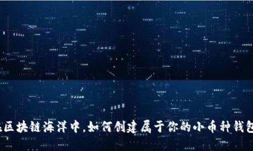 在区块链海洋中，如何创建属于你的小币种钱包？