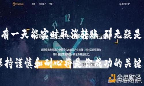 关于“imtoken钱包转错了多久退还”的主题，首先我们可以探讨一下加密货币转账的问题，尤其是当我们不小心把资产转错了地址之后该怎么办。大家都知道，区块链的特性之一就是不可逆转，这就好比你在电影院买了一张错的电影票，想要换也没办法，只有静静等待电影结束。对于IMToken钱包转账错误的问题，我们将详细解读这个过程。

转账过程概述

转错地址的瞬间
想象一下，你正兴致勃勃地准备将你的数字资产转给朋友，心情如同期待精彩电影的观众。然而，就在你按下“发送”按钮的那一刻，心中突然一惊：哦不，我把地址输错了！那感觉就像是在电影院里坐了个意想不到的冷场。到底该怎么办呢？

转账的不可逆性
在区块链的世界里，交易经过验证后就如同电影放映，无法停止。虽然不小心转账到错误地址是一件非常令人懊恼的事情，但这是区块链规则的一部分。就像当你意识到自己买错电影票后只能眼睁睁看着别人享受影片。如果你是转错了一个公共地址，那转回来的几率几乎是零。

追回资产的艰难探索
如果你幸运地将资产转到一个由朋友或你自己控制的钱包里，那么追回资产就容易得多。你只需向那个钱包发送请求，甚至通过加密聊天工具进行领回，就像你找回了那个错买的电影票。如果是转到一个不属于自己的地址，那问题就棘手了，正如你坐在影院里看着你不喜欢的电影，心里只想着之前的选择。

联系对方钱包的技术支持
如果是转错给一家交易所或者其他服务平台的钱包，可以尝试联系他们的客服。这里就像是在电影院里寻求工作人员帮助一样，尽管他们可能无法帮你换票，但至少能给你提供一些建议。通常，提供转账的具体时间、金额和交易ID等信息，会增大找回资产的概率。谁还没点小烦恼呢？

如何避免转账错误
在转账之前，需仔细核对地址和金额，就像看电影前确认好影片的名字和时间。此外，IMToken提供了地址簿功能，可以让你保留常用地址，这样就不容易出错。就像在电影院里买票时，查清楚你要看的电影是非常必要的！

转账错误的教训
经历一次转账错误，可能会让你在未来更加谨慎，或许这就是生活给予我们的教训。每一次错误都能让我们成长，正如一次糟糕的电影体验可以让你下次更加挑剔。在区块链的世界里，及时跟踪你的每一笔交易记录，保持冷静，才能有效避免损失。

总结

心态调整的重要性
面对转账的错误，保持良好的心态尤为重要。虽然数字资产的损失可能让人心急如焚，但调整自己的情绪才能更理智地处理问题。毕竟，这就像看电影，如果情绪不佳，可能还会错过剧情的高潮！

未来的趋势与技术
随着区块链技术的发展，未来可能会出现更智能的转账方式。就像电影院不断引入新技术增强观影体验一样，钱包服务也在提升用户体验，想象一下，如果有一天能实时取消转账，那无疑是无数用户的福音！

通过以上的分析，我们希望你能在未来避免转账错误，并在加密货币的世界里畅游无碍。记住，小心驶得万年船，特别是在这个数字资产高度波动的时代，保持谨慎和耐心将是你成功的关键。