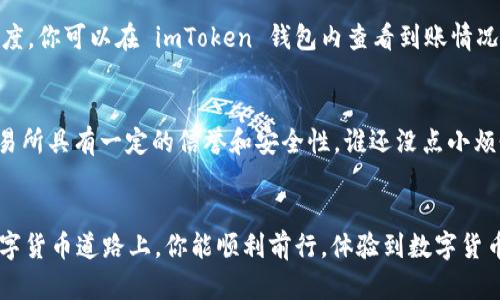 充入现金到 imToken 钱包的方式主要是通过将法币（如人民币）转换为数字货币（如以太坊、比特币等），然后存入你的 imToken 钱包。以下是详细步骤：

步骤一：注册并下载 imToken 钱包
首先，你需要在你的手机应用商店搜索并下载 imToken 钱包应用。如果你还没有账户，可以按指示注册新账户。安全起见，务必妥善保存你的助记词，并开启相关安全设置。

步骤二：选择交易所进行法币兑换
为将现金充入 imToken 钱包，你需要选择一个支持法币交易的数字货币交易所，如币安、火币、OKEx 等。首先，你要在这些平台上注册一个账户，并完成实名认证。

步骤三：充入现金到交易所账户
根据你选择的交易所，通常会提供多种充值方式，比如银行转账、支付宝、微信支付等。选择合适的方式将现金充值到你的交易所账户内。这里要注意，充值时需要选择正确的法币充值通道，确保顺利到账。

步骤四：进行法币与数字货币的兑换
资金充值成功后，你可以在交易所内选择将现金充值的法币兑换为你想要的数字货币（例如以太坊或比特币）。找到相应的交易对，选择“买入”数字货币，输入你希望购买的金额，然后确认交易。

步骤五：提现数字货币到 imToken 钱包
兑换完成后，你会在交易所的账户中看到你所买的数字货币。接下来，你需要将这些数字货币提现到你的 imToken 钱包。在交易所页面上，找到“提现”选项，输入你在 imToken 钱包中对应币种的地址，确认后提交提现请求。

步骤六：确认提现到账
一般情况下，提现到账会在几分钟到几小时内完成。但这也取决于网络的拥堵情况和交易所的处理速度。你可以在 imToken 钱包内查看到账情况，看到相应的增加。如果你看到交易信息，就代表你的现金已经成功“转换”成数字货币，完成此次充值。

小提示与注意事项
最后，进行数字货币交易和充值时，请注意安全。不对外分享你的助记词和私钥，同时确保所选择的交易所具有一定的信誉和安全性。谁还没点小烦恼呢？在处理资金时始终保持警惕，才能安心享受数字货币带来的乐趣。

### 总结
通过以上步骤，你就可以完成从现金到 imToken 钱包的充值过程。希望在这条充满未知和新鲜的数字货币道路上，你能顺利前行，体验到数字货币的无限可能！