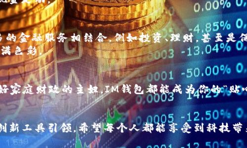   数字钱包的未来：IM钱包下载最新版带你进入新时代 / 

 guanjianci 数字钱包, IM钱包, 下载最新版, 便捷支付 /guanjianci 

一场数字革命的序幕
在这个数字化飞速发展的时代，传统的现金交易仿佛是小巫见大巫。你有没有想过，如果我们的钱包不再是一个沉重的皮革包，而是一个轻巧的应用程序呢？没错，IM钱包下载最新版正是这个时代的象征，它不仅仅是一个钱包，它更像是一把钥匙，打开了数字货币和高效支付的大门。

从“口袋里的现金”到“掌中的财富” 
想象一下，有一天，我们的现金不再是一叠叠厚厚的钞票，不再是为找零而烦恼的心累，不再是随时担心被偷的心慌。在这个瞬息万变的时代，IM钱包就是你掌中财富的象征。你只需要轻轻一滑，所有交易应有尽有，方便到让你忍不住感叹：“我真是生活在科技的时代！”

IM钱包的独特优势
IM钱包并不是一款普通的数字钱包。它就像一位聪明的管家，了解你的每一个需求，细致入微。
ul
  listrong便捷支付：/strongIM钱包支持多种支付方式，不论是线上购物、线下消费还是转账，都能一气呵成。/li
  listrong安全性强：/strong使用最新的加密技术，确保你的资产安全，让你安心无忧。“谁还没点小烦恼呢？”不再为资金安全担忧。/li
  listrong界面友好：/strong简约而不简单的设计，可以让你像喝水一样自然地使用这款app，拒绝繁琐！/li
  listrong实时交易记录：/strong记录每一笔交易，让你清晰了解资金流向，做到心中有数。/li
/ul

如何下载IM钱包最新版
下载IM钱包，其实就像你去超市挑选心仪的水果那样简单。只需要走进应用商店，搜索“IM钱包”，你会发现它就像一颗闪亮的星星，吸引着你去点击下载。
1. 打开你的手机应用商店（iOS或Android均可）。
2. 在搜索框中输入“IM钱包”。
3. 找到最新版的IM钱包，点击下载。
4. 下载完成后，打开app，根据提示完成注册。
看！是不是很简单？再也没有繁琐的步骤让你抓狂了！

IM钱包的使用体验
下载完IM钱包后，你将会体验到“无现金支付的乐趣”。每一次付款、转账都像是抚摸着一张隐形的信用卡，简单、高效又时尚。
想象一下，你在咖啡馆里，和朋友小聚，正当你想为大家买单时，只需打开IM钱包，扫一扫二维码，几秒钟的时间，咖啡费就支付完成了。连朋友都说：“哇，真不愧是科技高手！”

IM钱包与生活的千丝万缕
谈论IM钱包的便捷，难免让人想到它与我们生活的紧密联系。无论是学生族、上班族、还是家庭主妇，都能在IM钱包中找到合适的应用方式。
strong学生族：/strong是否还记得课间向同学借钱买零食的烦恼？现在只要用IM钱包转账，不再需要用到超级复杂的银行转账方式，小额支付随时进行！
strong上班族：/strong在这拼搏的时代，谁还敢随身带着厚厚的一大叠现金？IM钱包的存在让你在午餐时再也不怕找不到零钱。
strong家庭主妇：/strong想买菜却不想带现金？用IM钱包扫一扫支付，简单快捷，而不至于像“搬家”一样带着一包包现金走动。

IM钱包的未来展望
随着数字经济的不断发展，IM钱包将会迎来更大的舞台。想象一下，在不久的将来，除了支付功能，IM钱包可能会和更多的金融服务相结合，例如投资、理财，甚至是保险服务。真是一场数字领航的未来之旅。
就像我们在黄昏时常说的那句“天边红霞非常美丽”一样，IM钱包也希望用科技的力量，让每一个人的支付和生活都充满色彩。

结尾感言
总之，IM钱包不仅是一款数字钱包，更是你生活中不可或缺的“秘密武器”。无论你是追求便捷的年轻人，还是希望管理好家庭财政的主妇，IM钱包都能成为你的“贴心助手”。
所以，你还在等什么？赶紧下载IM钱包最新版，和我们一起开启这场数字化的旅程吧！ 

通过对IM钱包的全面介绍，我们可以看到其便捷性、安全性及广泛的应用场景，未来的数字经济将由像IM钱包这样的创新工具引领。希望每个人都能享受到科技带来的便利与乐趣，无论身处何地，都能轻松管理自己的财富。