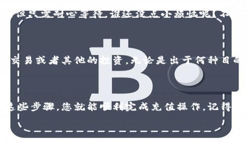 充值TRX（波场币）到im钱包的步骤包括获取TRX地址、选择充值方式和确认交易。下面为您提供详细的操作指南。

第一步：创建或登录im钱包

如果您还没有im钱包，首先需要下载并安装im钱包应用程序。在应用商店或官网下载后，按照提示完成注册和设置钱包。若您已经有账户，请直接登录。

第二步：获取TRX收款地址

登录后，您需要找到您的TRX收款地址。通常在钱包界面上会有“充值”或“接收”选项，点击进入后选择TRX。系统会生成您的专属TRX地址，您可以复制这个地址，确保复制准确，不然可能导致资产损失。

第三步：选择充值方式

充值TRX有几种方式，您可以通过交易所购买TRX并转入您的im钱包，或者直接从朋友那里收取TRX。以下是通过交易所充值的详细步骤：

ul
    listrong选择交易所/strong：选择一个可靠的交易所，如币安、火币等，注册并完成验证。/li
    listrong购买TRX/strong：在交易所中，选择TRX交易对，进行TRX的购买。/li
    listrong提款到im钱包/strong：完成购买后，前往“资产”页面，找到TRX资产，点击“提币”。将之前复制的TRX地址粘贴到提币地址框中，输入金额，确认无误后提交。/li
/ul

第四步：确认交易

提币后，请注意查看您在im钱包中的TRX余额。通常，交易所会根据网络拥堵情况，稍微有些延迟，但只需耐心等待。谁还没点小烦恼呢？不过，转账成功后，您会看到余额增加，仿佛收到了一份神秘的礼物一样开心。

第五步：进行TRX交易或使用

钱包中如果到账了TRX，恭喜您！现在，您可以用这些TRX进行各种活动，比如参与DeFi项目、进行交易或者其他的投资。无论是出于何种目的，确保您了解每笔交易的风险。

总结

通过以上步骤，您可以轻松地在im钱包中充值TRX。无论您是新手还是有经验的用户，只需跟着这些步骤，您就能顺利完成充值操作。记得保持对安全性的关注，保护好您的资产。这份充实的TRX余额会为您的区块链之旅增添不少乐趣！

如果您有其它问题，欢迎继续询问！