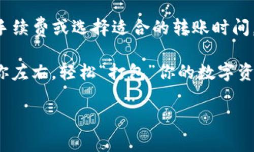 在使用imToken钱包转币时，币的转账时间会受到多种因素的影响。这些因素包括区块链网络的拥堵情况、所选择的手续费及币种特性等。以下是一些详细的内容来帮助你更好地理解这一过程。

转账时间的基本概念
在区块链的世界里，每一次转账都需要被网络中的节点确认。这一过程并不是瞬间完成的，通常需要一定的时间。这就像在繁忙的餐厅点菜，服务员需要时间将你的订单传递给厨房并送达你的桌子。不同的厨房（区块链网络）忙碌程度不同，因此你的“美食”（转账）到达的时间也会有所不同。

影响转账时间的因素
转账时间通常受到以下几个因素的影响：
ul
    listrong区块链网络的拥堵情况：/strong如果网络上有更多的交易等待被处理，就像高峰时段的交通拥堵，转账的确认时间会变得更长。/li
    listrong手续费设置：/strong在进行转账时，用户可以选择手续费的高低。选择高手续费的用户可以更快地在网络中获得优先处理，就像在排队时愿意支付小费以优先获得服务。/li
    listrong币种特性：/strong不同的币种在区块链的设计和使用上也有所不同，比如比特币和以太坊的转账时间就有所差异。/li
/ul

转账时间的常见预期
一般来说，在正常网络状态下：
- 比特币（BTC）转账的确认时间通常较长，约为10分钟到数小时。
- 以太坊（ETH）转账通常比较快，通常在几秒到几分钟内完成。
- 其他一些币种（如EOS、Tron等）还可能更快，瞬间到账。
当然，这都是在网络正常的情况下，现实中可能会有各种意外，比如“糟糕的天气导致的交通事故”——网络拥堵。

如何加速转账
如果你的转账时间过长，通常可以采取以下措施来加速：
ul
    listrong提高手续费：/strong如果你的转账时间较长，可能是因为手续费设置过低，你可以考虑重新发起转账时适当提高手续费。/li
    listrong选择合适的时间：/strong尽量避开网络高峰期，选择在使用人数较少的时段进行转账，例如深夜或早晨。/li
    listrong使用链下交易：/strong有些钱包或平台提供链下交易的选项，交易更快，也能减少手续费。/li
/ul

转账时需要注意的事项
转账过程中，要时刻注意一些事项以免造成不必要的损失：
ul
    listrong确认地址：/strong转账前一定要仔细确认收款地址，地址错误可能导致资金永久丢失。/li
    listrong核对金额：/strong确保输入的转账金额是正确的，不要因为一时的疏忽造成损失。/li
    listrong注意网络状态：/strong在网络拥堵的情况下，尽量减少大额转账，保护自己的资金安全。/li
/ul

总结
总之，在使用imToken钱包进行转账时，时间的长短取决于众多因素，包括网络拥堵、手续费和币种特性等。为了尽量缩短转账时间，用户可以提高手续费或选择适合的转账时间。在这个数字化的时代，虚拟货币的转账机制与传统银行的转账方式有着显著的不同，需要使用者不断学习与适应，建立起自己的转账“厨房”经验。

谁还没点小烦恼呢？希望这篇文章能够帮助你更加清楚地了解到使用imToken钱包转币的时间预期及注意事项，下次转账时，不妨让这份指南伴你左右，轻松“打包”你的数字资产！

如果你还有其他关于imToken钱包的疑问，欢迎随时联系我！