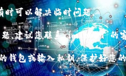 如果您遇到 imToken 钱包无法访问的问题，可以尝试以下步骤来解决：

1. **检查网络连接**：确保您的设备已连接到稳定的互联网。尝试切换到 WiFi 或数据网络，确保信号强。

2. **更新应用**：确保您的 imToken 应用是最新版本。在应用商店中查找并更新应用。

3. **重启应用**：关闭并重新打开 imToken 应用，查看是否能恢复访问。

4. **清除缓存**：在设备设置中找到 imToken 应用，尝试清除缓存。

5. **检查服务器状态**：有时候钱包服务可能会出现问题，您可以访问 imToken 的社交媒体或官网查看是否有相关公告。

6. **重启设备**：尝试重启您的手机或电脑，有时可以解决临时问题。

7. **联系客服**：如果以上方法都无法解决问题，建议您联系 imToken 的客服寻求帮助。

请注意，切勿在无法确认的情况下尝试恢复您的钱包或输入私钥，保护好您的数字资产安全。