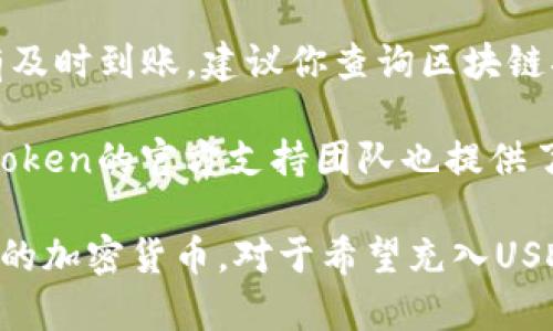 是的，ImToken钱包可以充入USDT（泰达币）。作为一款功能丰富的数字货币钱包，ImToken支持多种主流的数字货币，包括比特币、以太坊和稳定币如USDT。用户可以轻松地将USDT充入ImToken钱包，并进行存储、转账或交换。

下面是充入USDT的基本步骤：

步骤一：下载和安装ImToken钱包
首先，如果你还没有安装ImToken钱包，请访问其官方网站或应用商店下载并安装。安装完成后，打开应用，注册账户或导入已有的钱包。

步骤二：选择USDT资产
登录后，你会看到钱包界面。在“资产”页面，点击右上角的“添加资产”按钮，搜索“USDT”。选择USDT后，它将被添加至你的资产列表中。

步骤三：查找USDT充值地址
在你的资产列表中找到USDT，点击进入。在页面上，你会看到“接收”选项，点击后，你将看到一个二维码和一个字符串地址。这个地址就是你充入USDT的地址，务必保管好它。

步骤四：进行充值操作
现在打开你持有USDT的其他钱包或交易所，选择“提现”或“转账”，然后输入刚才获取的USDT充值地址和转账金额。确认信息无误后提交。

步骤五：确认到账
通常，USDT充值在几分钟内到账，你可以在ImToken钱包的资产页面查看余额是否增加。如果没有及时到账，建议你查询区块链状态，确认交易是否成功。

通过以上步骤，你就可以顺利将USDT充值到ImToken钱包里了！如果在使用过程中遇到问题，ImToken的官方支持团队也提供了丰富的问答和帮助文档。

总之，ImToken不仅操作简单，更提供了安全和便捷的数字资产管理服务，让用户能轻松管理自己的加密货币。对于希望充入USDT的用户来说，ImToken是一个不错的选择。