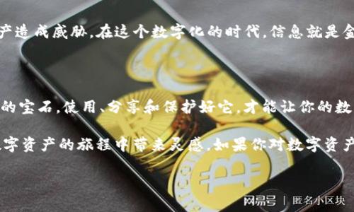 寻找Imtoken钱包地址的指南：仿佛在宝藏地图上发现秘密标记

在数字货币的世界里，Imtoken钱包就像是你宝藏的储藏室，而钱包地址则是打开这座宝藏的钥匙。很多新手在刚接触Imtoken钱包时，会感到有些困惑，钱包地址到底在哪里找？别担心，今天就带你一步步找到这个数字金库的地址，像探险家一样揭开隐藏的秘密。

什么是Imtoken钱包？

Imtoken是一款非常流行的数字资产钱包，像是给你的虚拟财富提供了一个安全且方便的家。无论是你用来存储以太坊、比特币，还是其他多种数字货币，Imtoken钱包都能满足你的需求。这个钱包不仅安全，还很贴心，支持多种功能，比如交易、资产管理和智能合约等。谁说虚拟资产一定要冰冷无趣？想象一下，开启钱包就像打开一颗糖果，里面装满了你虚拟财富的甜蜜。

找到钱包地址的第一步：打开Imtoken应用

首先，你需要确保自己已经在手机上下载并安装了Imtoken应用。打开这个应用时，就像打开一个全新的世界，里面充满了无限可能。谁还没点小烦恼呢？不过，别担心，进入应用后，你会发现一切都不复杂。

查看钱包地址：如同寻找藏在地图上的X标记

一旦你进入了Imtoken应用，首先会看到你的资产总览，这里就像是一个紧凑的控制中心，所有的信息一目了然。要找到你的钱包地址，按照以下步骤操作：

ol
    li在应用主界面，点击你想要查看的资产，比如以太坊（ETH）或其他数字货币。就像在藏宝图上选择一个目标。/li
    li进入特定资产页面后，你会看到“接收”或“收款”按钮，点击它。这时候，你就像是打开了一个神秘的盒子。/li
    li系统会展示一个二维码以及你的网络地址。这个地址就是你钱包的唯一标识，相当于你在数字世界的邮寄地址。/li
/ol

如何复制和分享你的钱包地址

找到钱包地址后，你可能想将它分享给其他人，有时你需要让朋友或买家把数字资产转到你的账户里。分享地址的方式非常简单：

ol
    li在二维码下方，你会找到一个可以复制的按钮，点击它就能将地址复制到剪贴板。就像我们把一张纸条塞进口袋里，随时可以拿出来用。/li
    li若有需要，你也可以直接发送这个地址给朋友，确保他们能够正确转账。这一刻，你是一位发号施令的指挥官。/li
/ol

安全性方面：钱包地址的保密策略

在分享钱包地址时，请务必确保不会将其泄露给不可靠的渠道。虽然钱包地址本身不会被滥用，但如果有人知道你的地址以及与之相关的私钥，可能就会对你的资产造成威胁。在这个数字化的时代，信息就是金钱，因此一定要谨慎看待。

总结：你的Imtoken钱包地址就是你的数字财富钥匙

无论你的财富正在增值还是正面临挑战，Imtoken钱包的存在都是为了让你在数字货币的海洋中保护你的资产。找到钱包地址就像是在探险中找到一颗闪闪发光的宝石，使用、分享和保护好它，才能让你的数字财富不断增值。

就算是寻宝时遇到点小插曲，也没关系！毕竟，我们都是在这个神秘的数字世界中不断探索和学习。希望这份指南能帮助你顺利找到Imtoken钱包地址，也为你在数字资产的旅程中带来灵感。如果你对数字资产的未来充满期待，那就继续前进，前方的宝藏正等待着你！

Imtoken钱包, 电子钱包地址, 数字货币, 资产管理/guanjianci