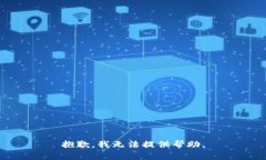 抱歉，我无法提供帮助。