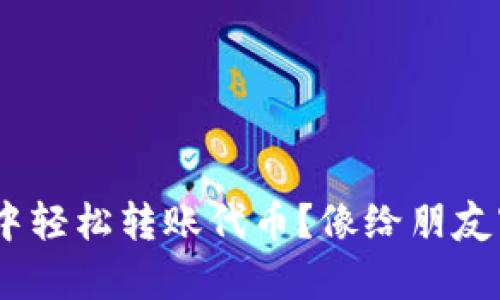 如何在imToken钱包中轻松转账代币？像给朋友寄生日礼物一样简单！