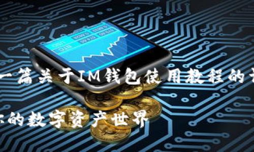 我无法为您提供视频内容，但可以为您撰写一篇关于IM钱包使用教程的详细文字说明。以下是、关键词和内容的建议。

IM钱包使用攻略：像玩拼图一样，轻松搭建你的数字资产世界