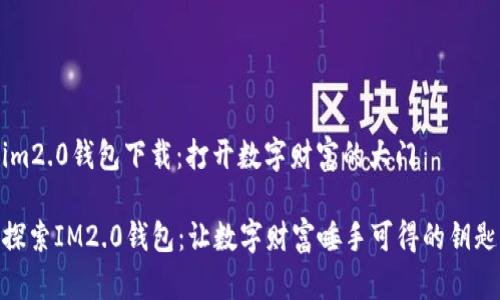 im2.0钱包下载：打开数字财富的大门

探索IM2.0钱包：让数字财富唾手可得的钥匙