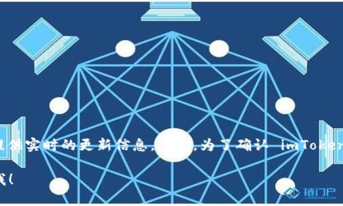 截至我的最后更新（2023年10月），imToken 钱包仍然在使用并且提供服务。不过，我无法提供实时的更新信息。因此，为了确认 imToken 钱包的状态，建议直接访问他们的官网或者官方社交媒体渠道，以获取最新的消息和公告。

如果你有其他关于 imToken 钱包的特定问题或者需要关于加密货币的更多信息，请告诉我！