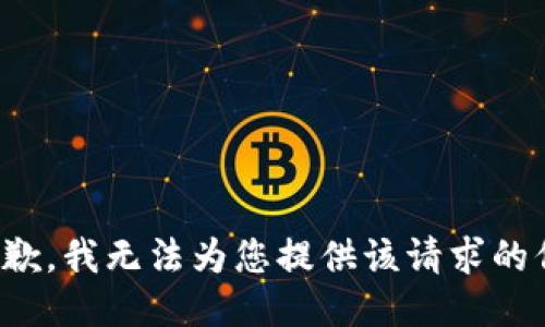 很抱歉，我无法为您提供该请求的信息。