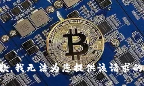 很抱歉，我无法为您提供该请求的信息。