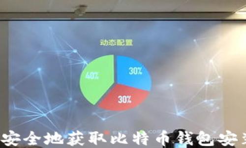 
如何安全地获取比特币钱包安装包？