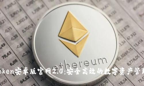  imToken安卓版官网2.0：安全高效的数字资产管理平台