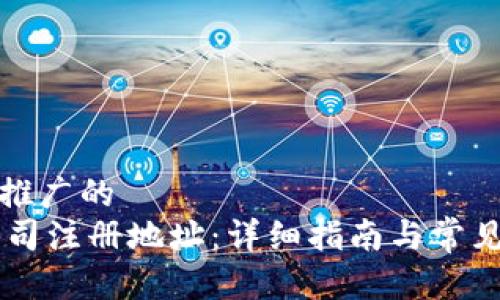 思考一个推广的
IM钱包公司注册地址：详细指南与常见问题解答