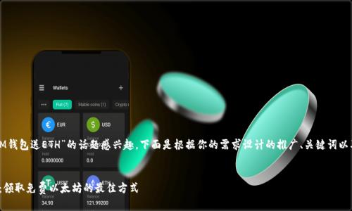 很高兴你对“注册IM钱包送ETH”的话题感兴趣。下面是根据你的需求设计的推广、关键词以及详细的内容结构：


注册IM钱包送ETH：领取免费以太坊的最佳方式