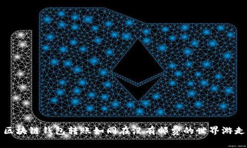 区块链钱包转账如同在没有邮费的世界游走